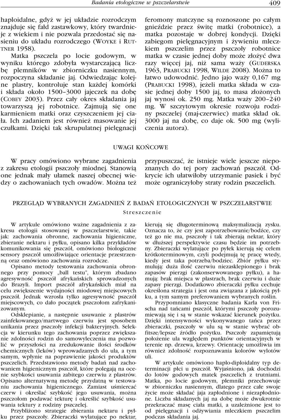 Odwiedzając kolejne plastry, kontroluje stan każdej komórki i składa około 1500 3000 jajeczek na dobę (Cobey 2003). Przez cały okres składania jaj towarzyszą jej robotnice.