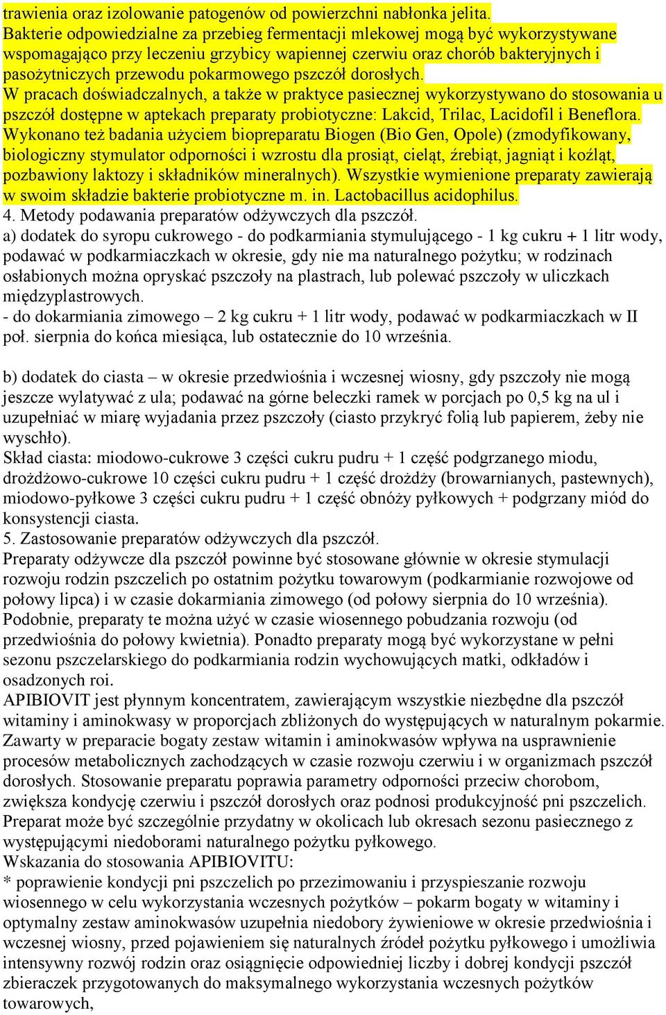 pszczół dorosłych. W pracach doświadczalnych, a także w praktyce pasiecznej wykorzystywano do stosowania u pszczół dostępne w aptekach preparaty probiotyczne: Lakcid, Trilac, Lacidofil i Beneflora.