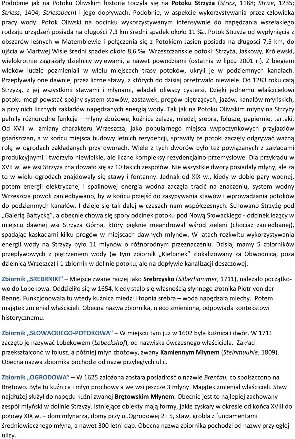Potok Oliwski na odcinku wykorzystywanym intensywnie do napędzania wszelakiego rodzaju urządzeń posiada na długości 7,3 km średni spadek około 11.