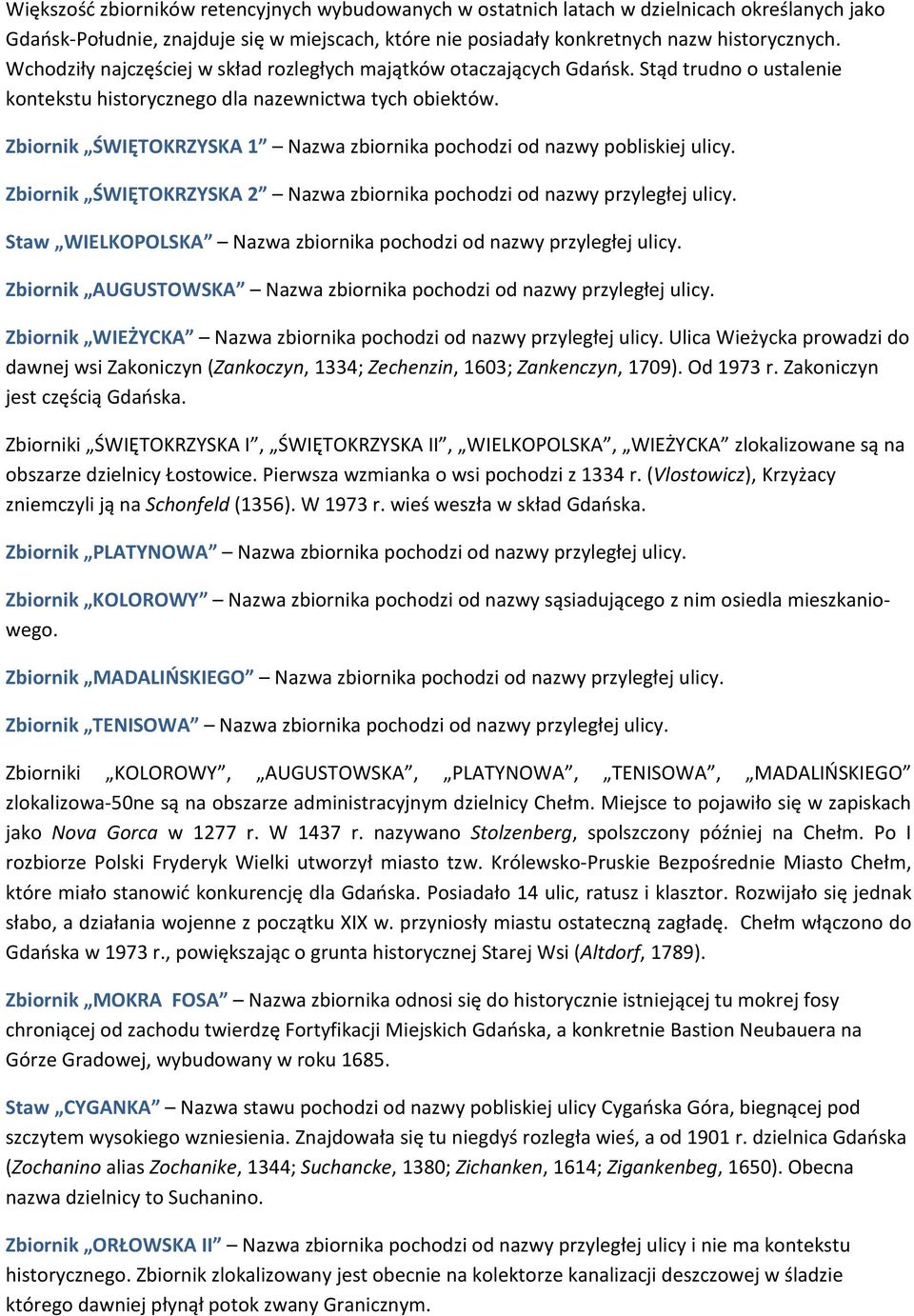 Zbiornik ŚWIĘTOKRZYSKA 1 Nazwa zbiornika pochodzi od nazwy pobliskiej ulicy. Zbiornik ŚWIĘTOKRZYSKA 2 Nazwa zbiornika pochodzi od nazwy przyległej ulicy.