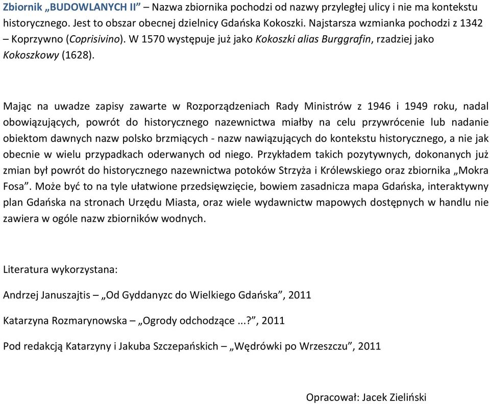 Mając na uwadze zapisy zawarte w Rozporządzeniach Rady Ministrów z 1946 i 1949 roku, nadal obowiązujących, powrót do historycznego nazewnictwa miałby na celu przywrócenie lub nadanie obiektom dawnych