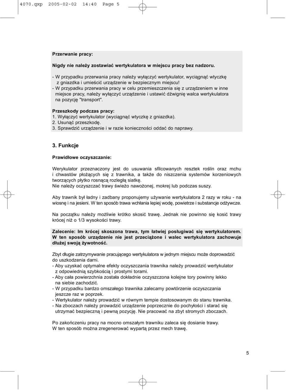 - W przypadku przerwania pracy w celu przemieszczenia się z urządzeniem w inne miejsce pracy, należy wyłączyć urządzenie i ustawić dźwignię walca wertykulatora na pozycję "transport".