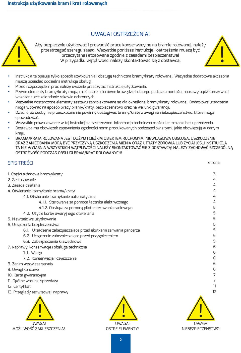 Instrukcja ta opisuje tylko sposób użytkowania i obsługę techniczną bramy/kraty rolowanej. Wszystkie dodatkowe akcesoria muszą posiadać oddzielną instrukcję obsługi.