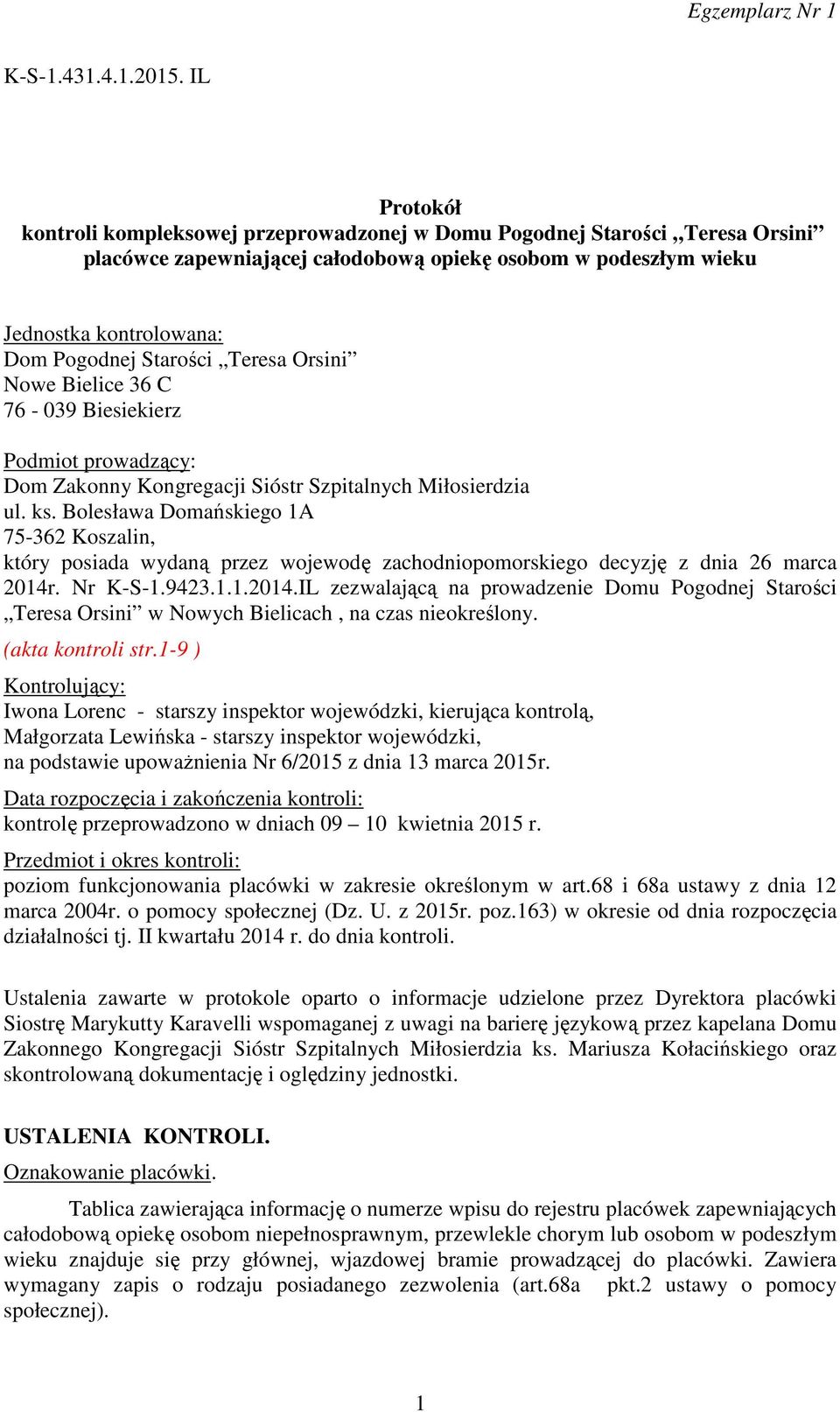 Starości Teresa Orsini Nowe Bielice 36 C 76-039 Biesiekierz Podmiot prowadzący: Dom Zakonny Kongregacji Sióstr Szpitalnych Miłosierdzia ul. ks.
