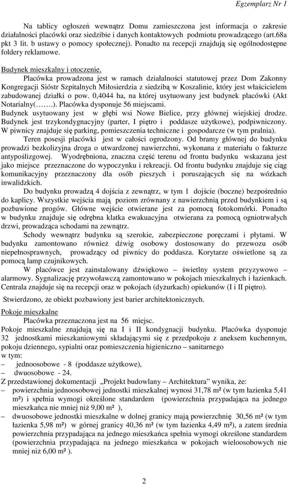 Placówka prowadzona jest w ramach działalności statutowej przez Dom Zakonny Kongregacji Sióstr Szpitalnych Miłosierdzia z siedzibą w Koszalinie, który jest właścicielem zabudowanej działki o pow.