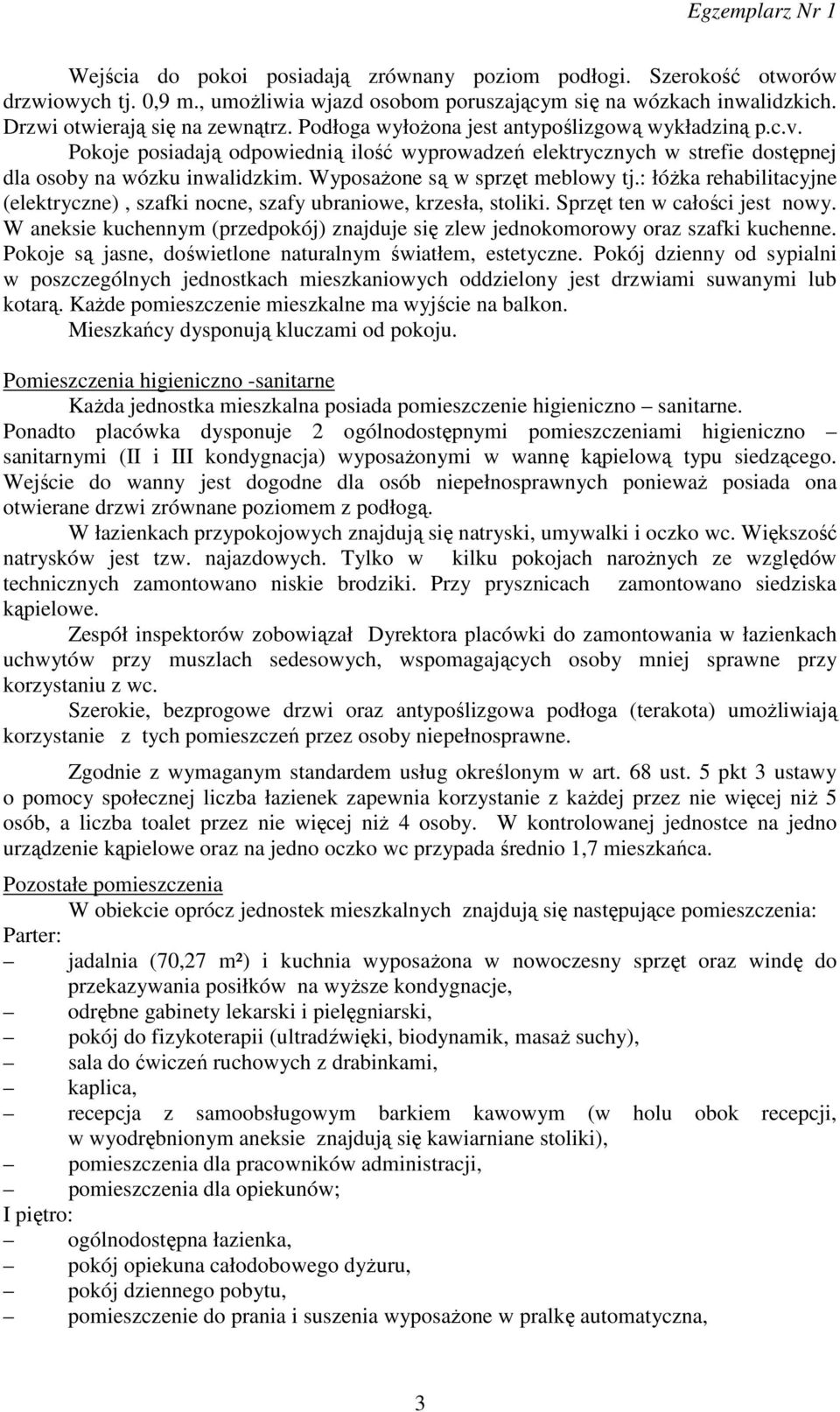 Wyposażone są w sprzęt meblowy tj.: łóżka rehabilitacyjne (elektryczne), szafki nocne, szafy ubraniowe, krzesła, stoliki. Sprzęt ten w całości jest nowy.