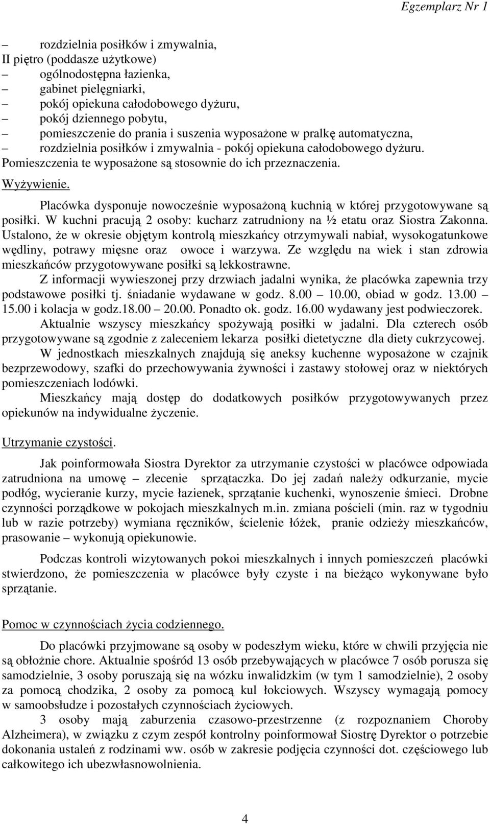 Placówka dysponuje nowocześnie wyposażoną kuchnią w której przygotowywane są posiłki. W kuchni pracują 2 osoby: kucharz zatrudniony na ½ etatu oraz Siostra Zakonna.