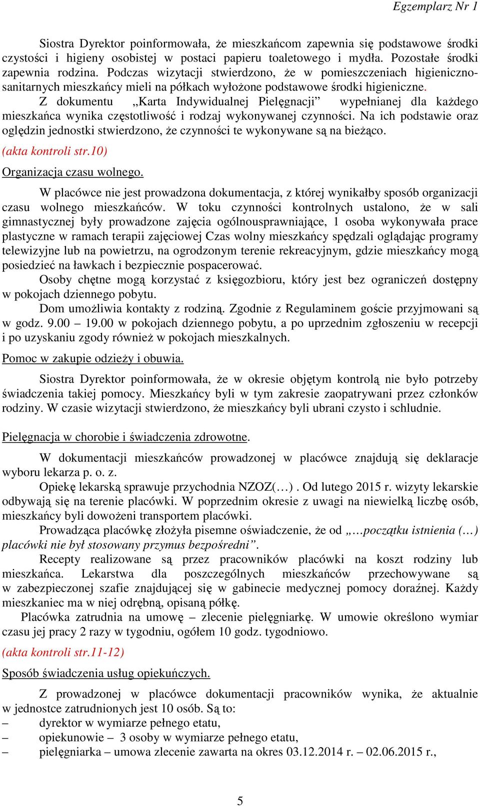 Z dokumentu Karta Indywidualnej Pielęgnacji wypełnianej dla każdego mieszkańca wynika częstotliwość i rodzaj wykonywanej czynności.