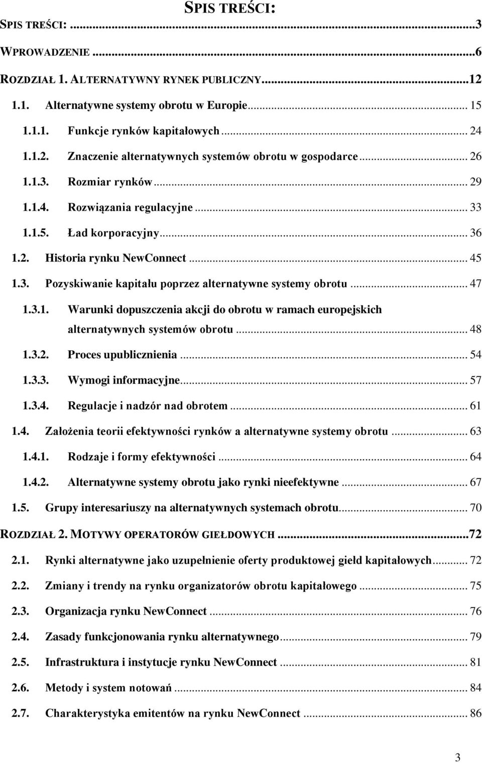 .. 47 1.3.1. Warunki dopuszczenia akcji do obrotu w ramach europejskich alternatywnych systemów obrotu... 48 1.3.2. Proces upublicznienia... 54 1.3.3. Wymogi informacyjne... 57 1.3.4. Regulacje i nadzór nad obrotem.