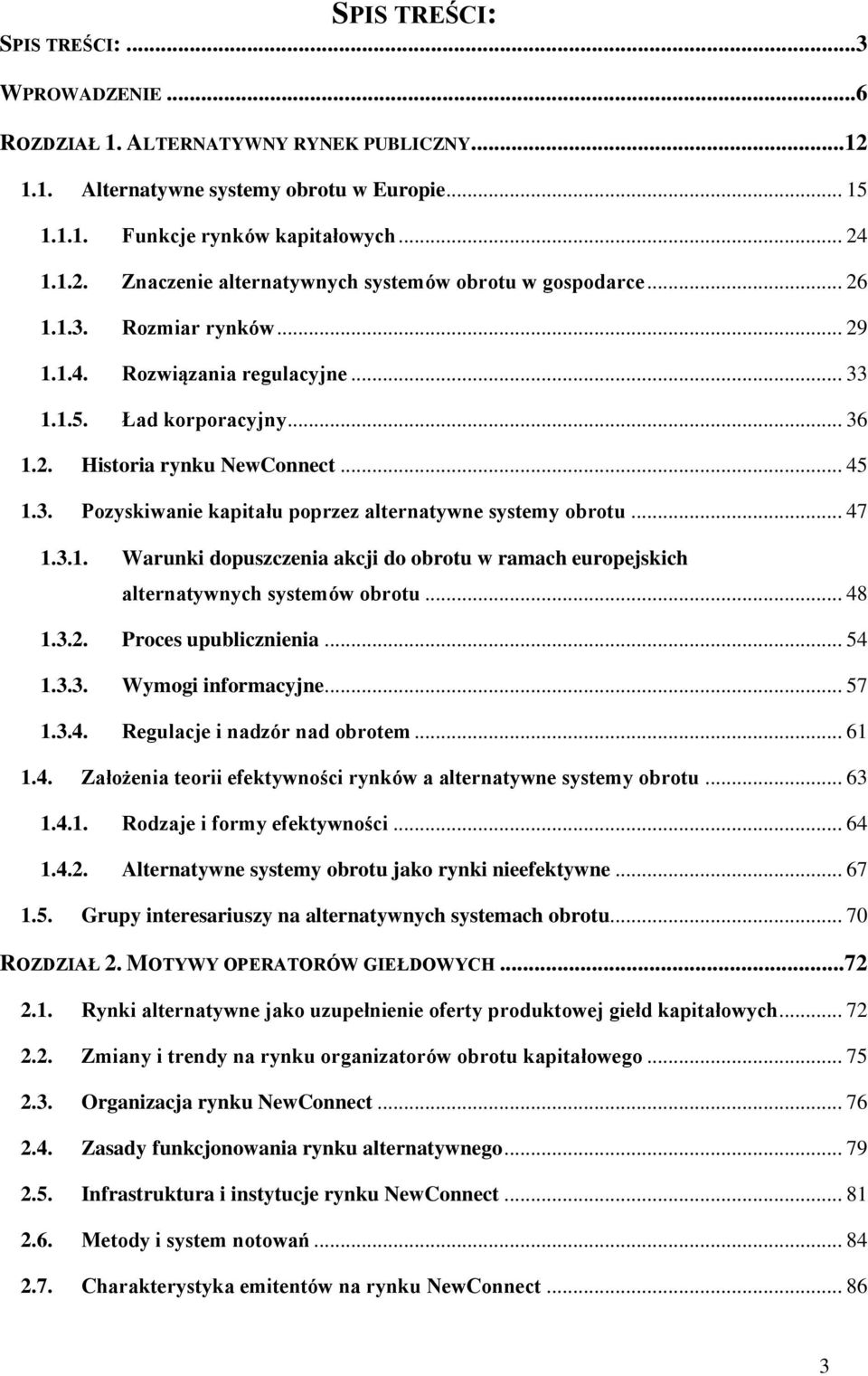 .. 47 1.3.1. Warunki dopuszczenia akcji do obrotu w ramach europejskich alternatywnych systemów obrotu... 48 1.3.2. Proces upublicznienia... 54 1.3.3. Wymogi informacyjne... 57 1.3.4. Regulacje i nadzór nad obrotem.