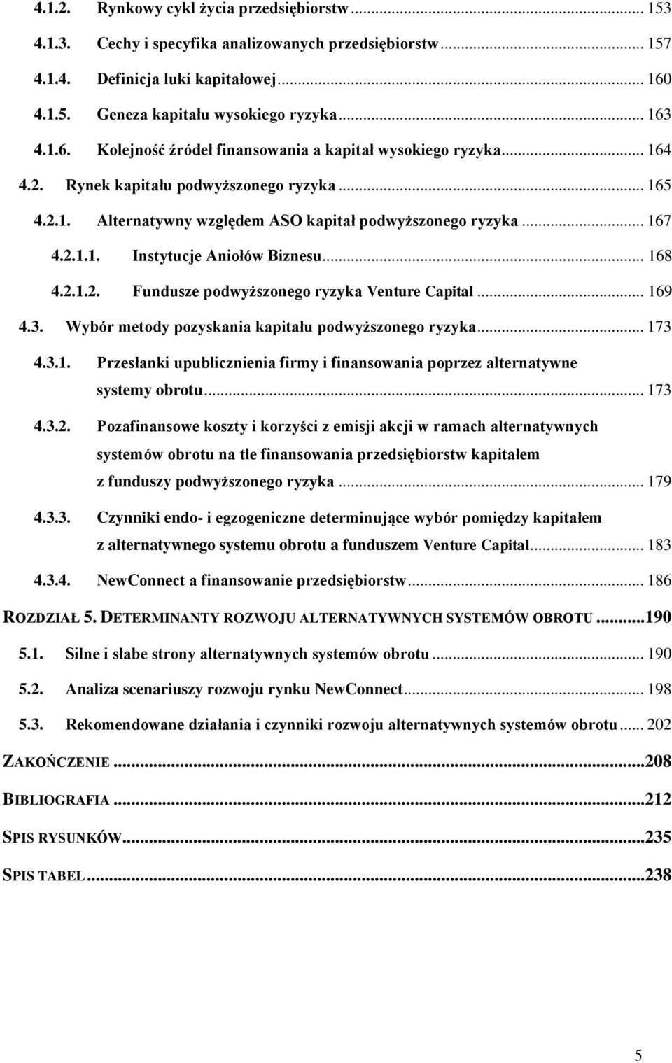 .. 168 4.2.1.2. Fundusze podwyższonego ryzyka Venture Capital... 169 4.3. Wybór metody pozyskania kapitału podwyższonego ryzyka... 173 4.3.1. Przesłanki upublicznienia firmy i finansowania poprzez alternatywne systemy obrotu.