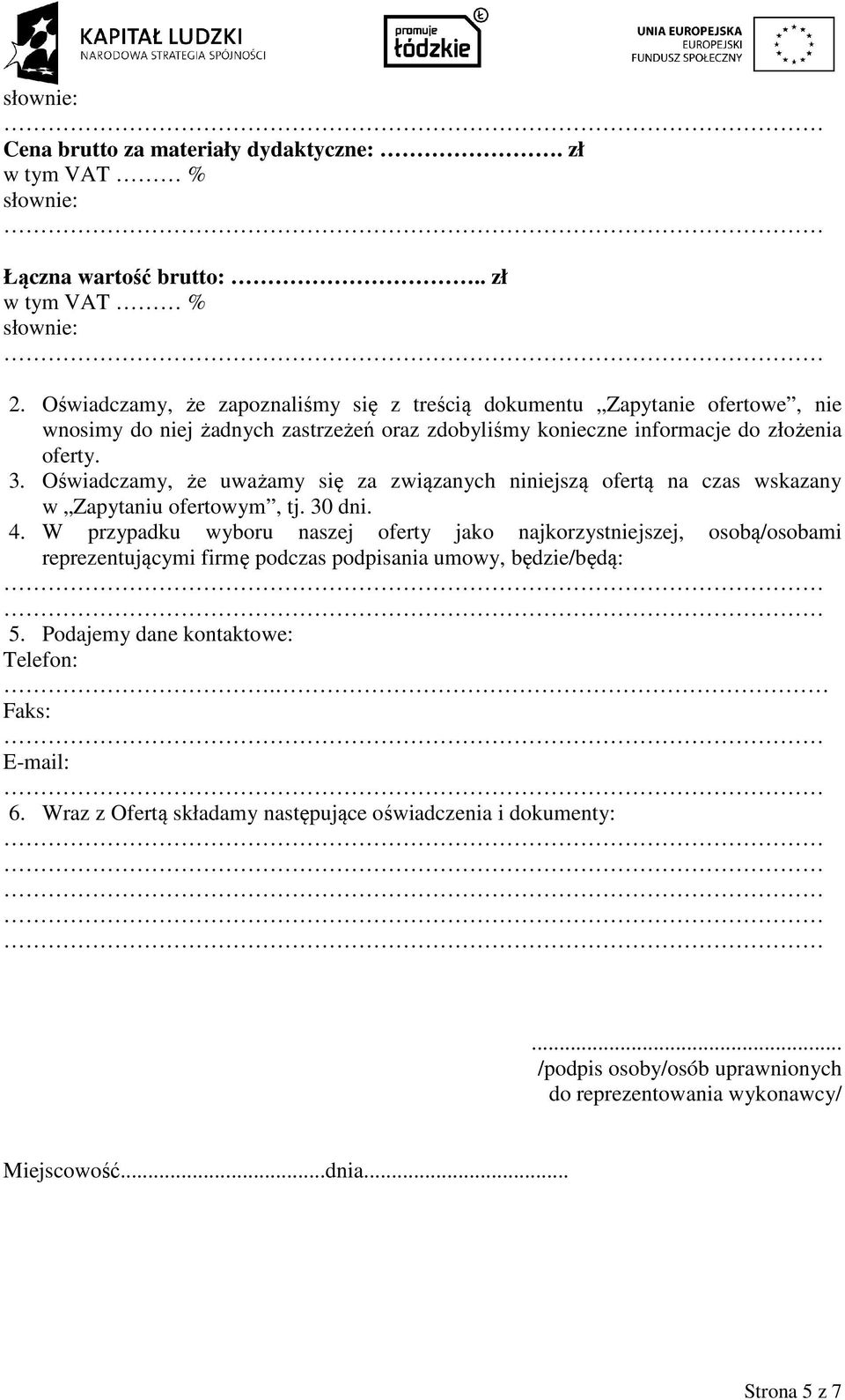 Oświadczamy, że uważamy się za związanych niniejszą ofertą na czas wskazany w Zapytaniu ofertowym, tj. 30 dni. 4.