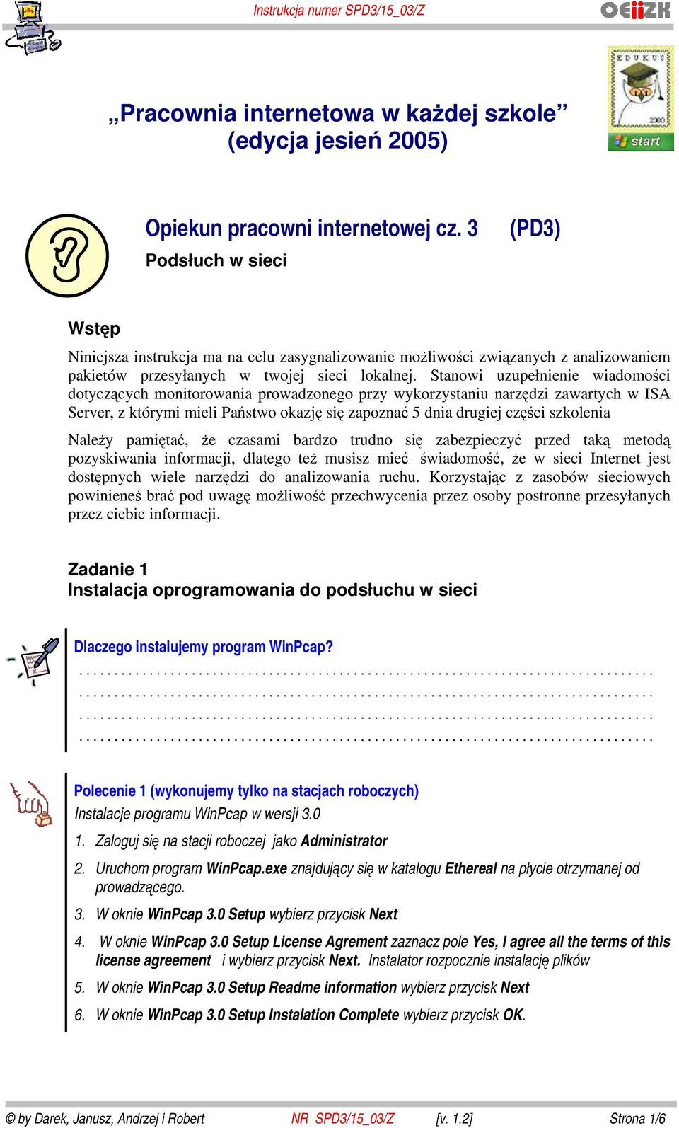 Stanowi uzupełnienie wiadomości dotyczących monitorowania prowadzonego przy wykorzystaniu narzędzi zawartych w ISA Server, z którymi mieli Państwo okazję się zapoznać 5 dnia drugiej części szkolenia