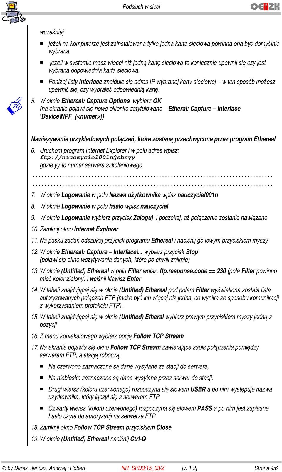 W oknie Ethereal: Capture Options wybierz OK (na ekranie pojawi się nowe okienko zatytułowane Etheral: Capture Interface \Device\NPF_{<numer>}) Nawiązywanie przykładowych połączeń, które zostaną