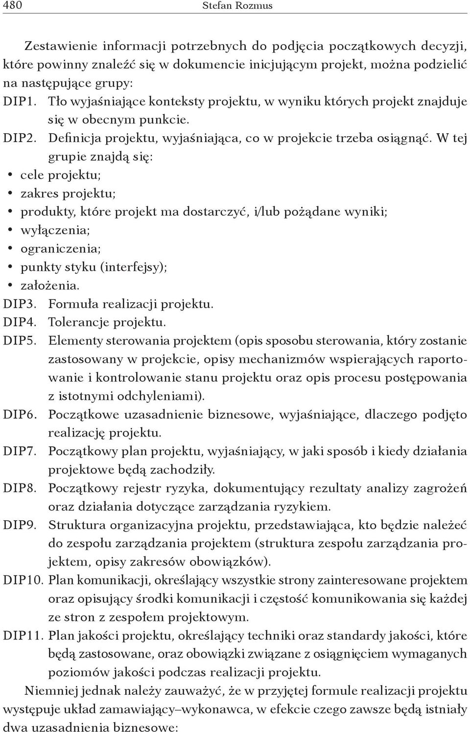 W tej grupie znajdą się: cele projektu; zakres projektu; produkty, które projekt ma dostarczyć, i/ lub pożądane wyniki; wyłączenia; ograniczenia; punkty styku (interfejsy); założenia. DIP3.