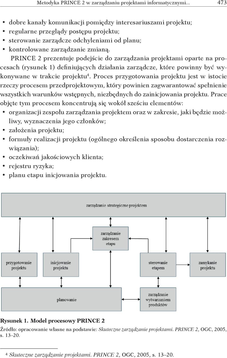 Proces przygotowania projektu jest w istocie rzeczy procesem przedprojektowym, który powinien zagwarantować spełnienie wszystkich warunków wstępnych, niezbędnych do zainicjowania projektu.