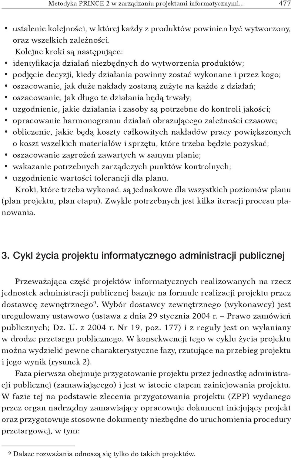 zużyte na każde z działań; oszacowanie, jak długo te działania będą trwały; uzgodnienie, jakie działania i zasoby są potrzebne do kontroli jakości; opracowanie harmonogramu działań obrazującego