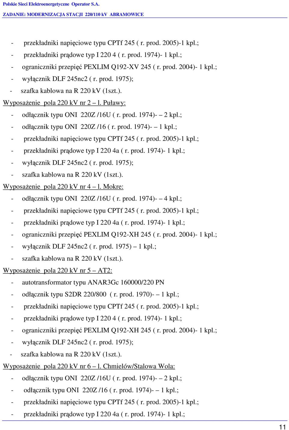 ; - odłącznik typu ONI 220Z /16 ( r. prod. 1974)- 1 kpl.; - przekładniki napięciowe typu CPTf 245 ( r. prod. 2005)-1 kpl.; - przekładniki prądowe typ I 220 4a ( r. prod. 1974)- 1 kpl.; - wyłącznik DLF 245nc2 ( r.