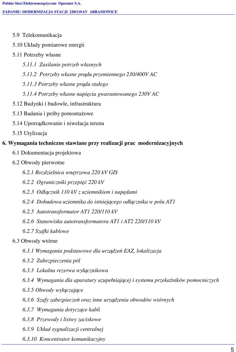 Wymagania techniczne stawiane przy realizacji prac modernizacyjnych 6.1 Dokumentacja projektowa 6.2 Obwody pierwotne 6.2.1 Rozdzielnica wnętrzowa 220 kv GIS 6.2.2 Ograniczniki przepięć 220 kv 6.2.3 Odłącznik 110 kv z uziemnikiem i napędami 6.