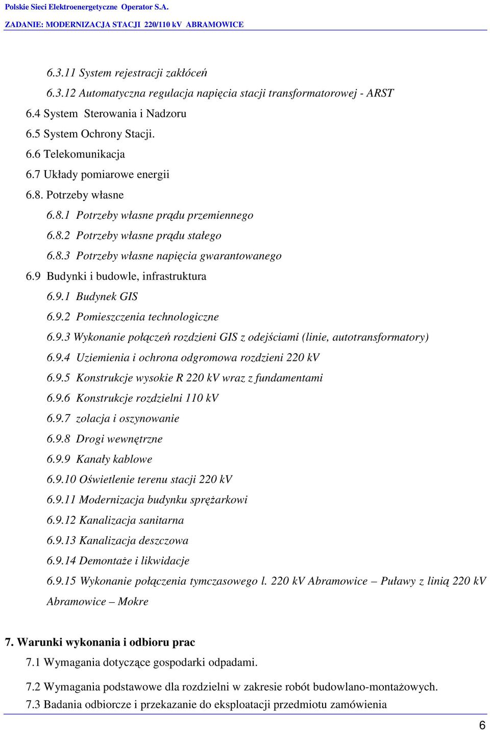 9 Budynki i budowle, infrastruktura 6.9.1 Budynek GIS 6.9.2 Pomieszczenia technologiczne 6.9.3 Wykonanie połączeń rozdzieni GIS z odejściami (linie, autotransformatory) 6.9.4 Uziemienia i ochrona odgromowa rozdzieni 220 kv 6.