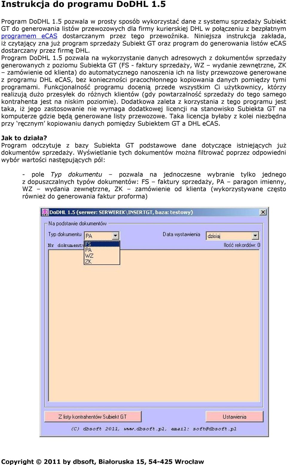 przewoźnika. Niniejsza instrukcja zakłada, iż czytający zna już program sprzedaży Subiekt GT oraz program do generowania listów ecas dostarczany przez firmę DHL. Program DoDHL 1.