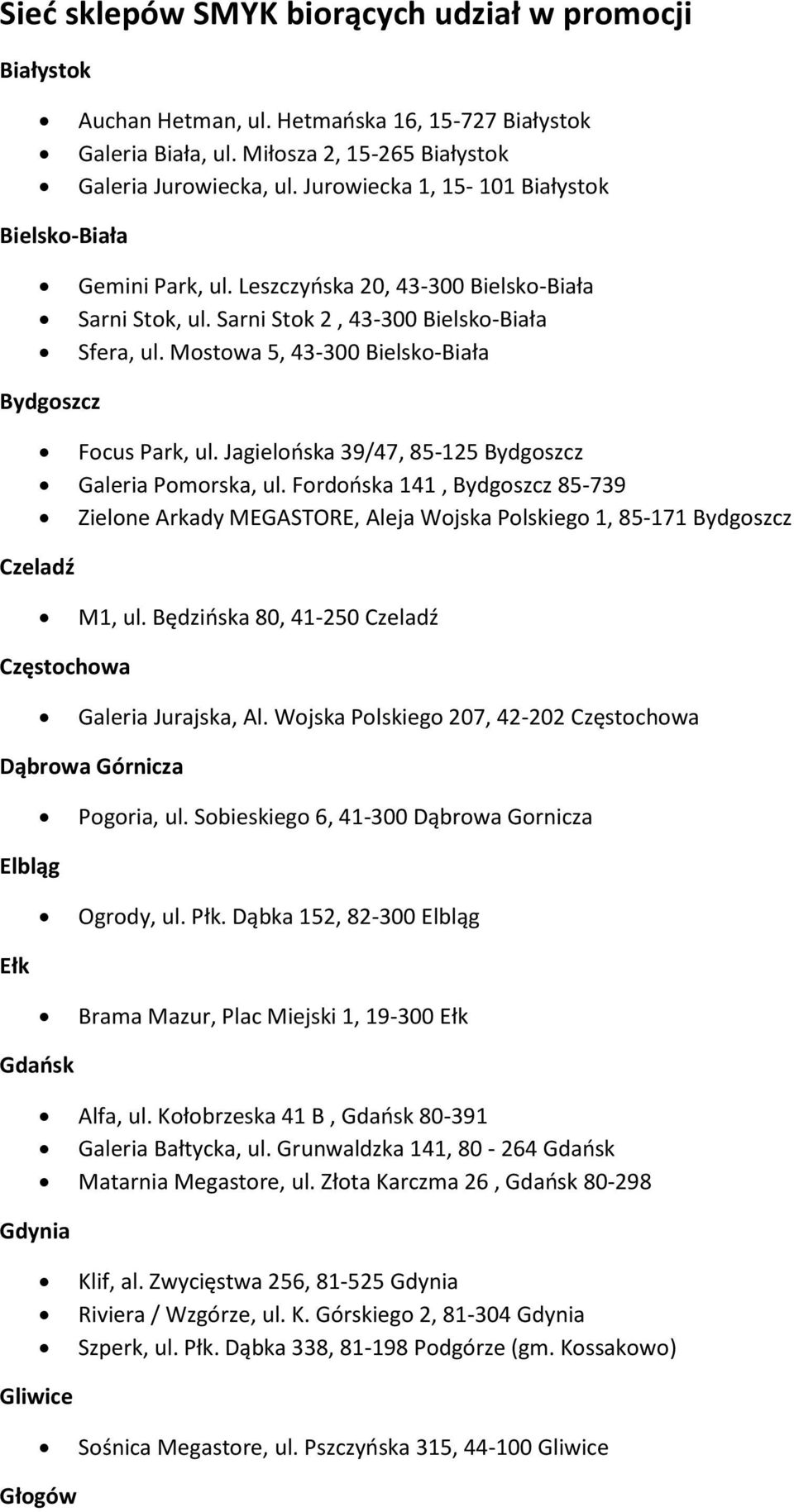 Mostowa 5, 43-300 Bielsko-Biała Bydgoszcz Focus Park, ul. Jagielońska 39/47, 85-125 Bydgoszcz Galeria Pomorska, ul.