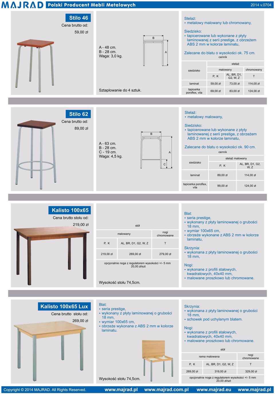 stelaż L, R, 1, G2, chromowany T laminat 59,00 zł 73,00 zł 114,00 zł Sztaplowanie do 4 sztuk. 69,00 zł 83,00 zł 124,00 zł Stilo 62 89,00 zł - 63 cm. - 28 cm. - 19 cm. Waga: 4,5 kg.