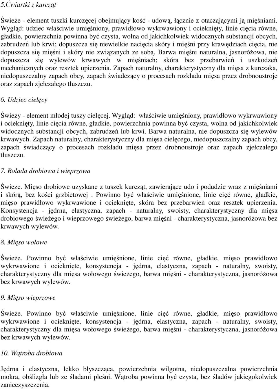 lub krwi; dopuszcza się niewielkie nacięcia skóry i mięśni przy krawędziach cięcia, nie dopuszcza się mięśni i skóry nie związanych ze sobą.