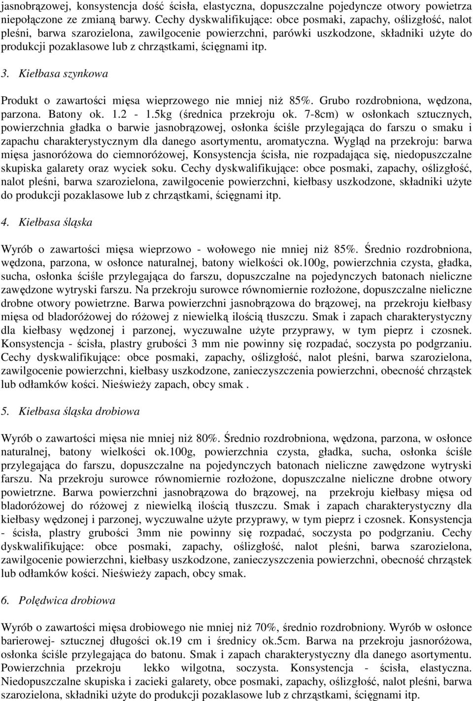 ścięgnami itp. 3. Kiełbasa szynkowa Produkt o zawartości mięsa wieprzowego nie mniej niż 85%. Grubo rozdrobniona, wędzona, parzona. Batony ok. 1.2-1.5kg (średnica przekroju ok.