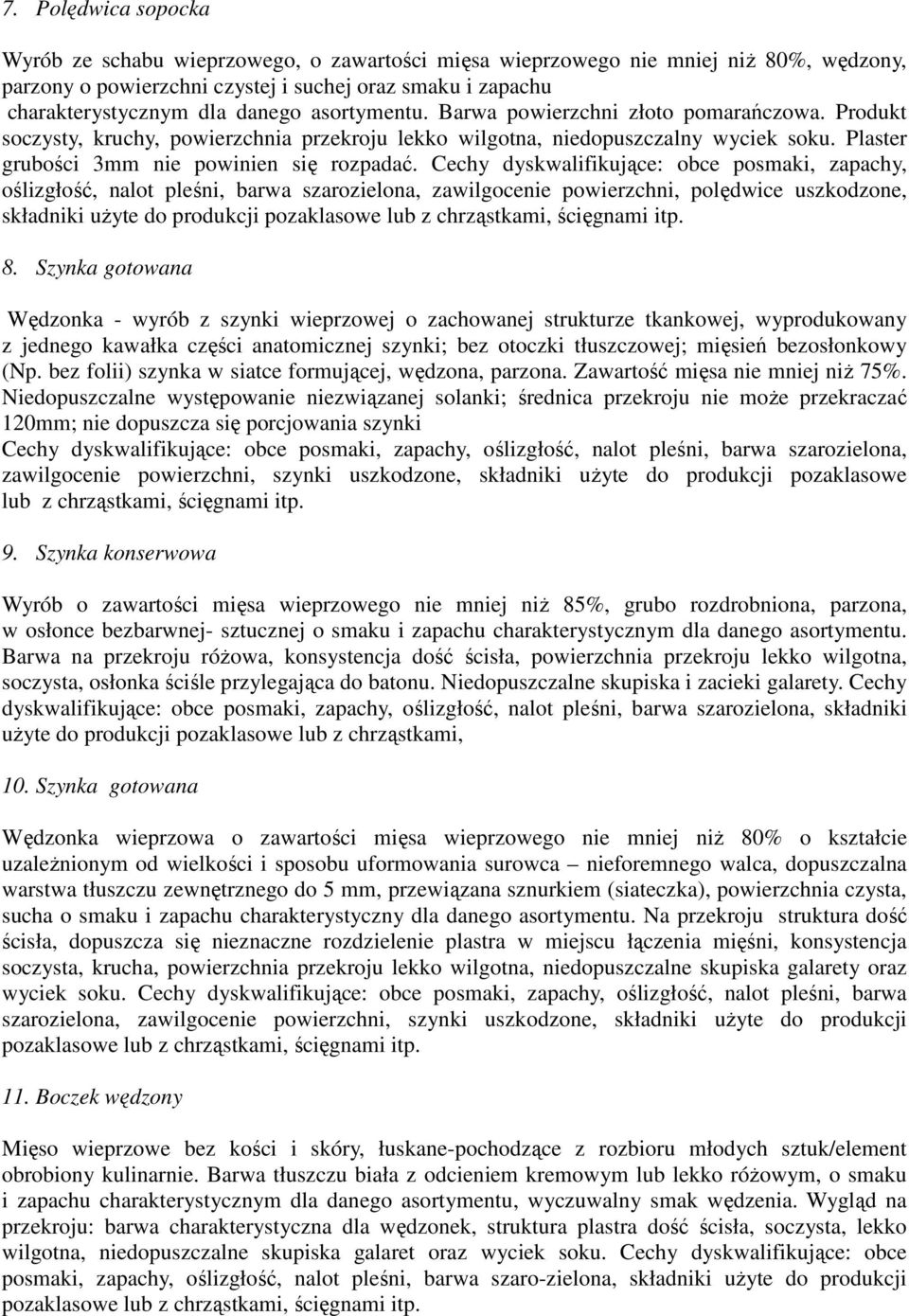 Cechy dyskwalifikujące: obce posmaki, zapachy, oślizgłość, nalot pleśni, barwa szarozielona, zawilgocenie powierzchni, polędwice uszkodzone, składniki użyte do produkcji pozaklasowe lub z