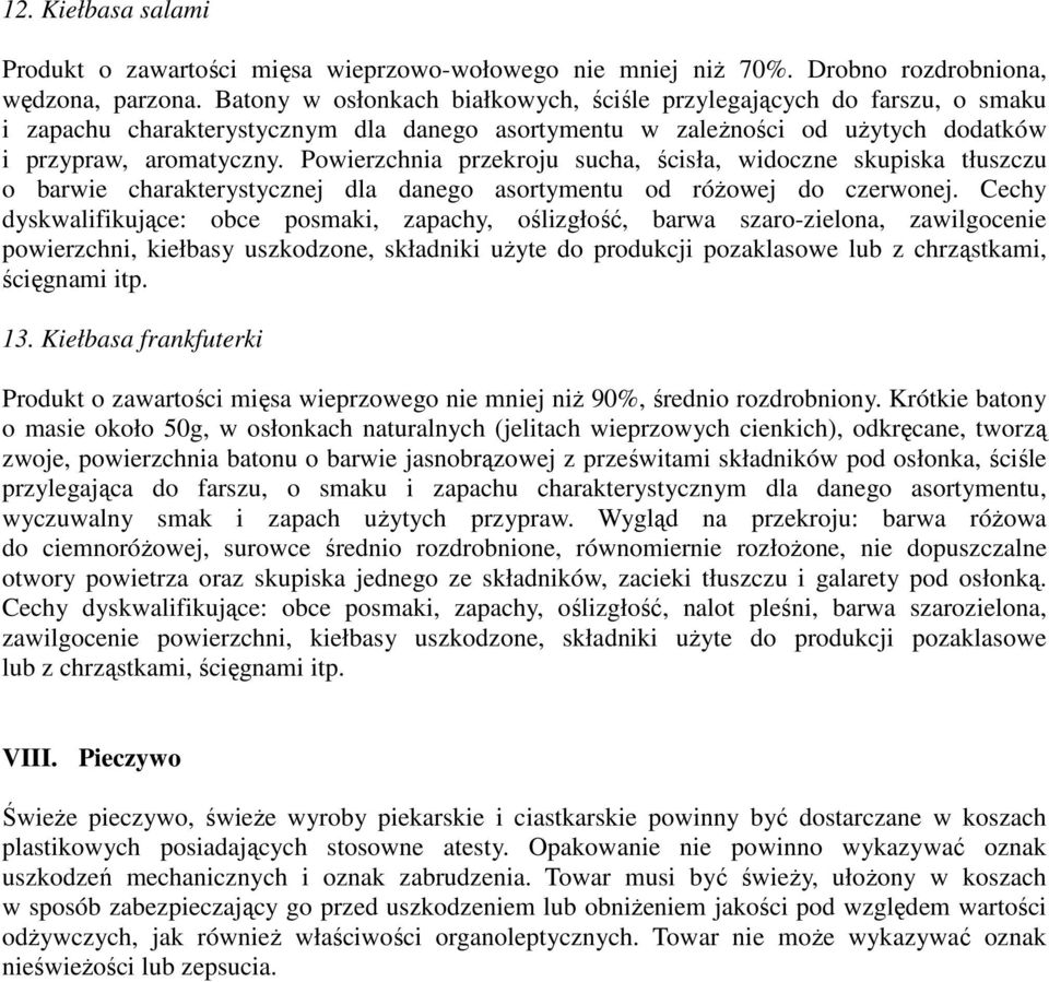 Powierzchnia przekroju sucha, ścisła, widoczne skupiska tłuszczu o barwie charakterystycznej dla danego asortymentu od różowej do czerwonej.