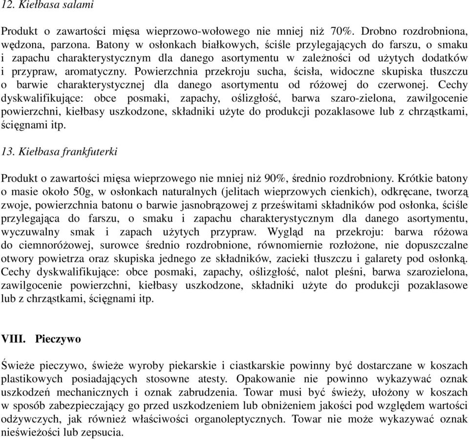 Powierzchnia przekroju sucha, ścisła, widoczne skupiska tłuszczu o barwie charakterystycznej dla danego asortymentu od różowej do czerwonej.