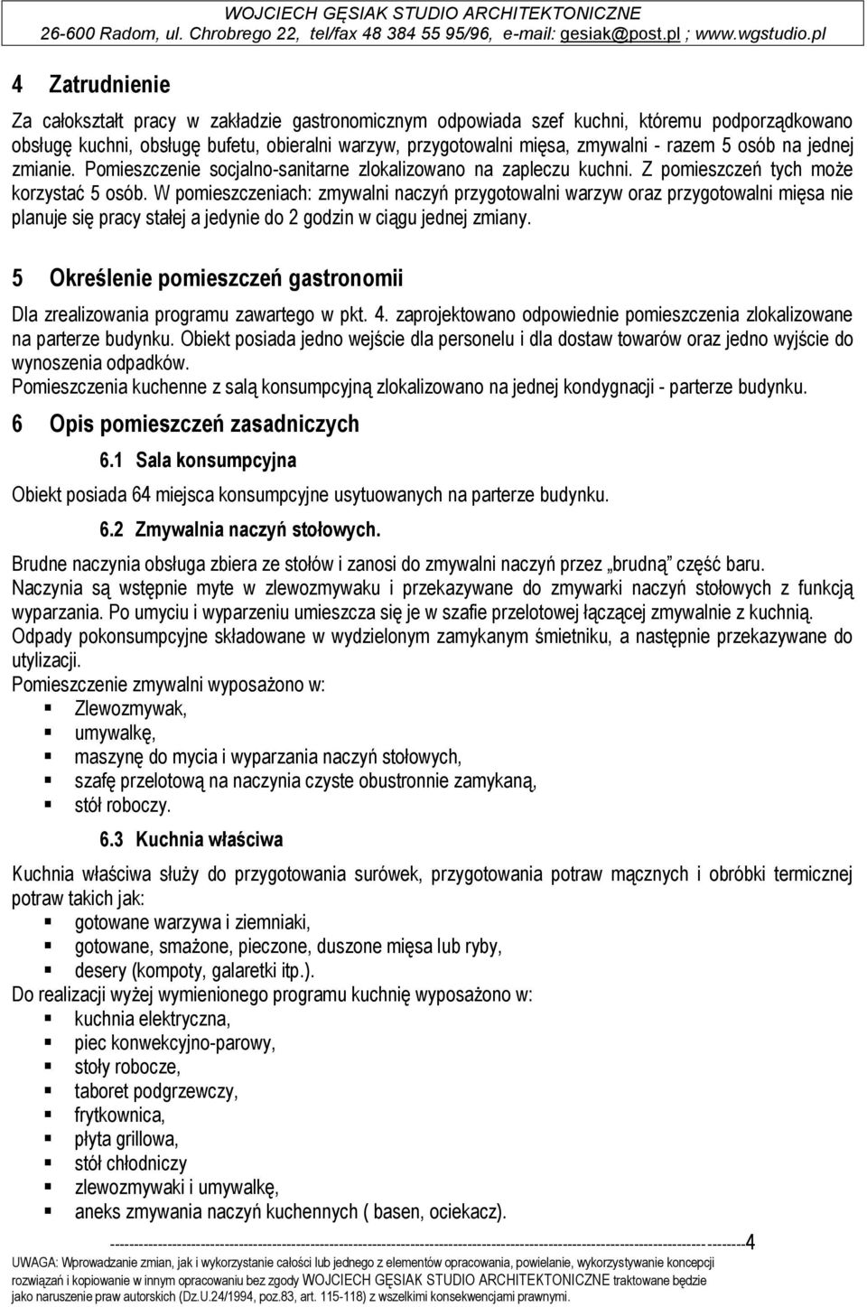 W pomieszczeniach: zmywalni naczyń przygotowalni warzyw oraz przygotowalni mięsa nie planuje się pracy stałej a jedynie do 2 godzin w ciągu jednej zmiany.