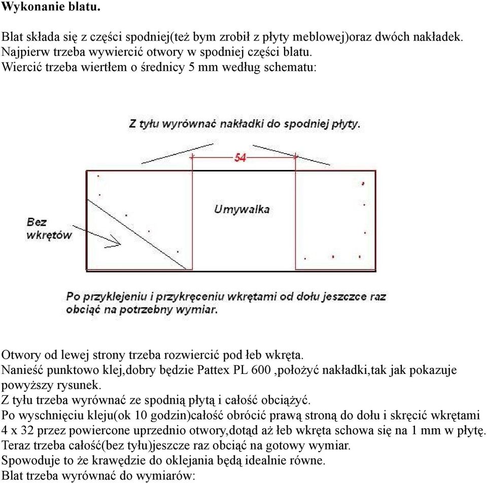 Nanieść punktowo klej,dobry będzie Pattex PL 600,położyć nakładki,tak jak pokazuje powyższy rysunek. Z tyłu trzeba wyrównać ze spodnią płytą i całość obciążyć.