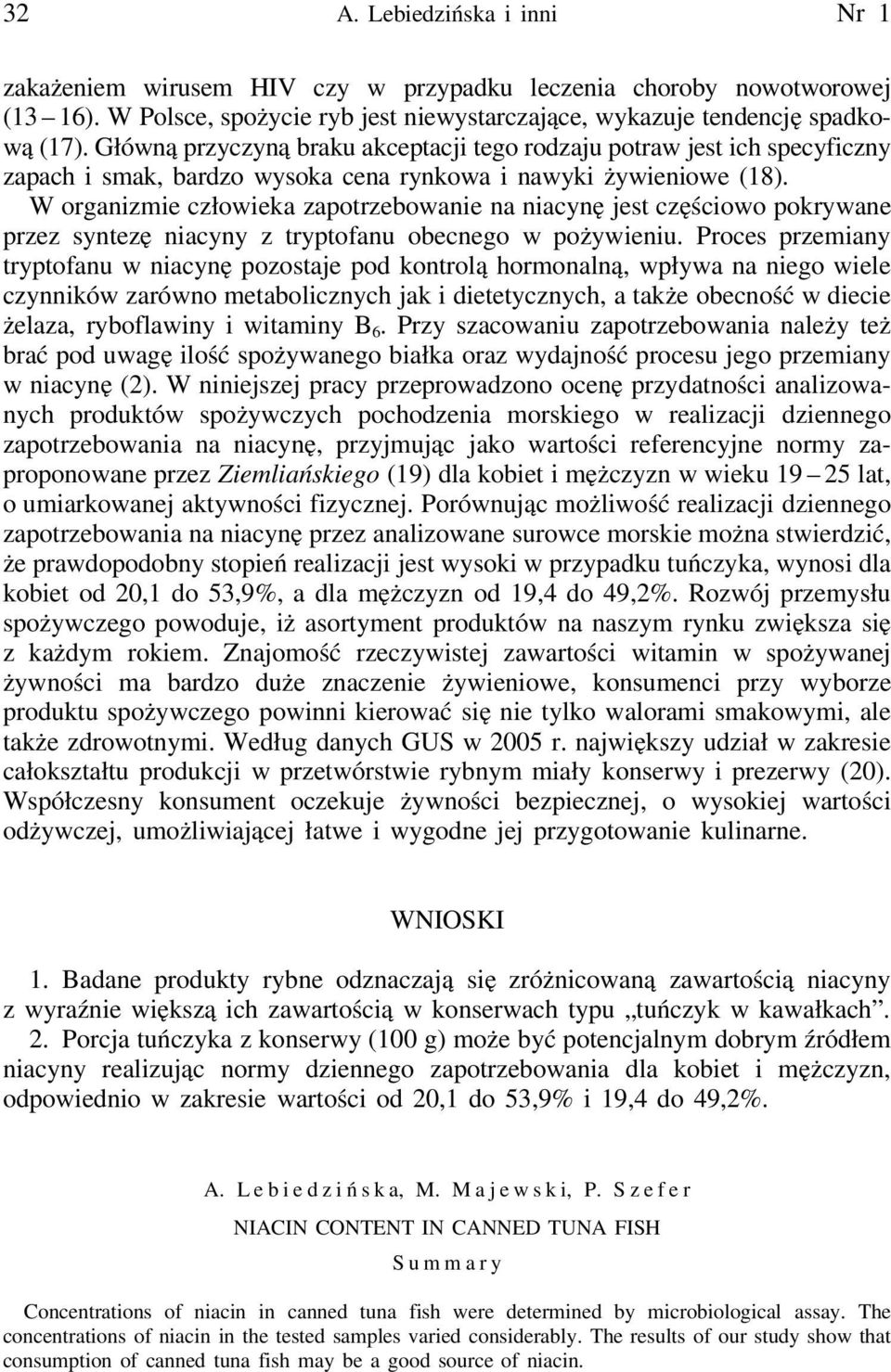 W organizmie człowieka zapotrzebowanie na niacynę jest częściowo pokrywane przez syntezę niacyny z tryptofanu obecnego w pożywieniu.