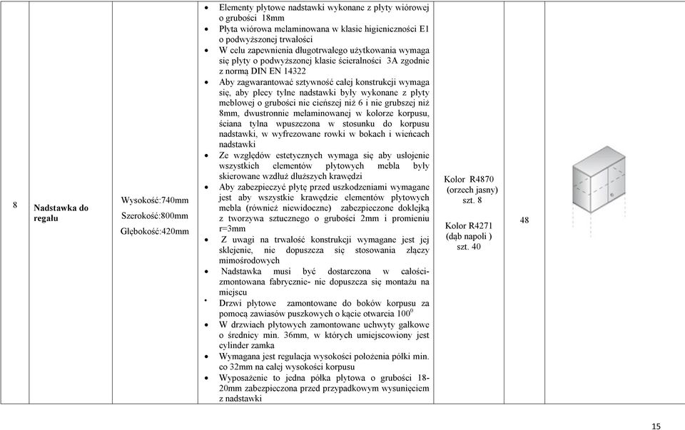 wymaga się, aby plecy tylne nadstawki były wykonane z płyty meblowej o grubości nie cieńszej niż 6 i nie grubszej niż 8mm, dwustronnie melaminowanej w kolorze korpusu, ściana tylna wpuszczona w