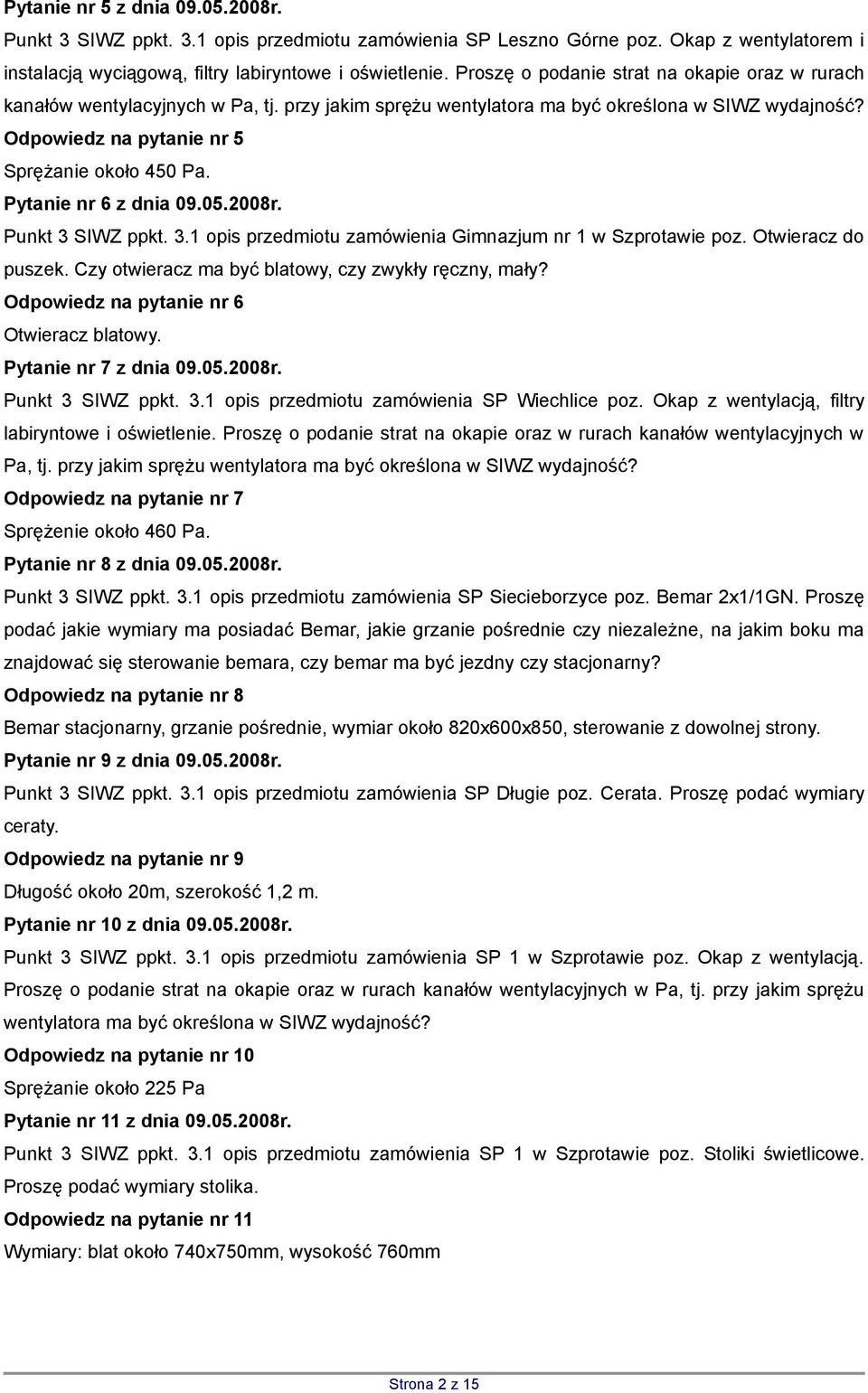 Pytanie nr 6 z dnia 09.05.2008r. Punkt 3 SIWZ ppkt. 3.1 opis przedmiotu zamówienia Gimnazjum nr 1 w Szprotawie poz. Otwieracz do puszek. Czy otwieracz ma być blatowy, czy zwykły ręczny, mały?