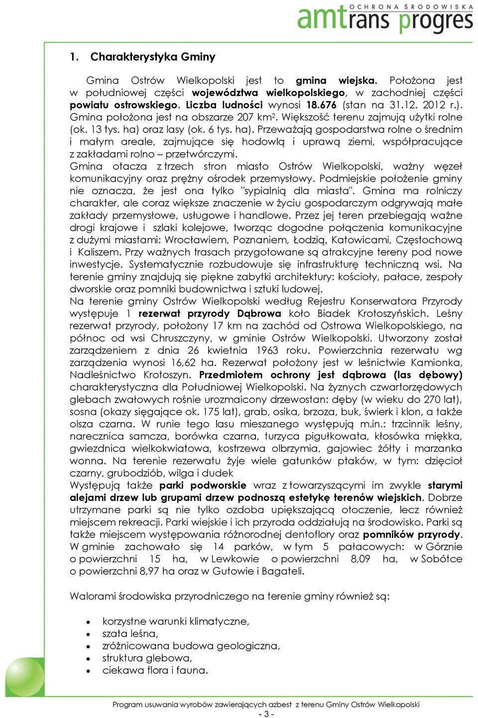 oraz lasy (ok. 6 tys. ha). Przeważają gospodarstwa rolne o średnim i małym areale, zajmujące się hodowlą i uprawą ziemi, współpracujące z zakładami rolno przetwórczymi.