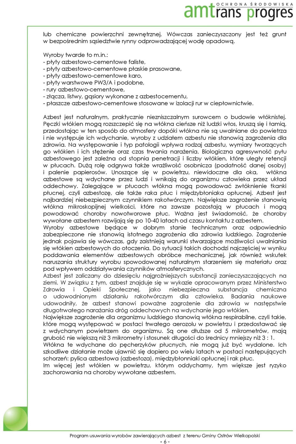 listwy, gąsiory wykonane z azbestocementu, - płaszcze azbestowo-cementowe stosowane w izolacji rur w ciepłownictwie. Azbest jest naturalnym, praktycznie niezniszczalnym surowcem o budowie włóknistej.