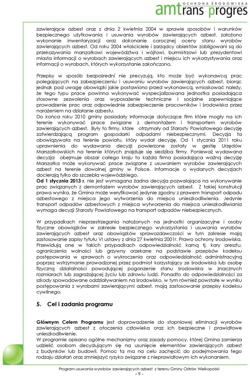 Od roku 2004 właściciele i zarządcy obiektów zobligowani są do przekazywania marszałkowi województwa i wójtowi, burmistrzowi lub prezydentowi miasta informacji o wyrobach zawierających azbest i