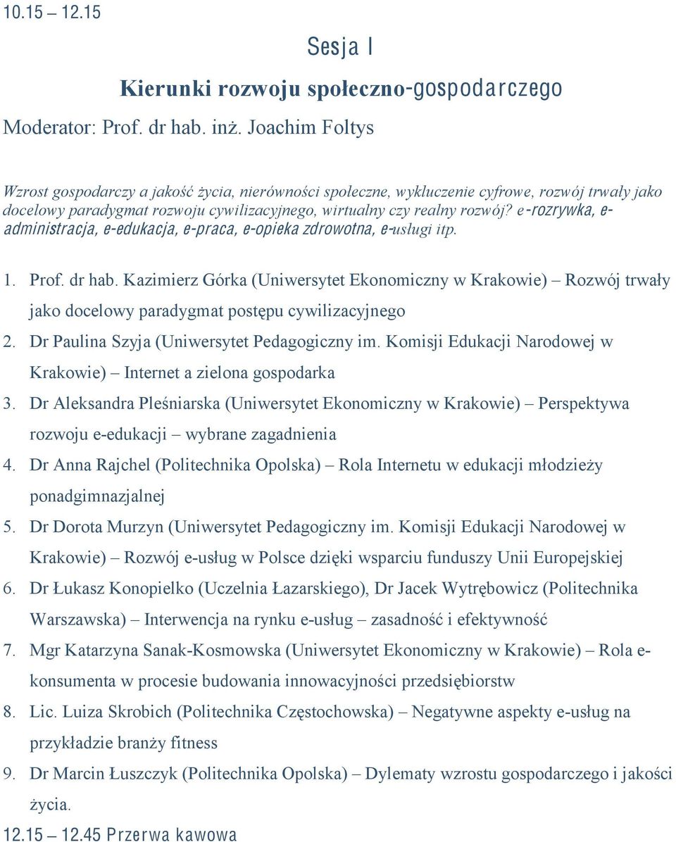 e-rozrywka, e- administracja, e-edukacja, e-praca, e-opieka zdrowotna, e-usługi itp. 1. Prof. dr hab.