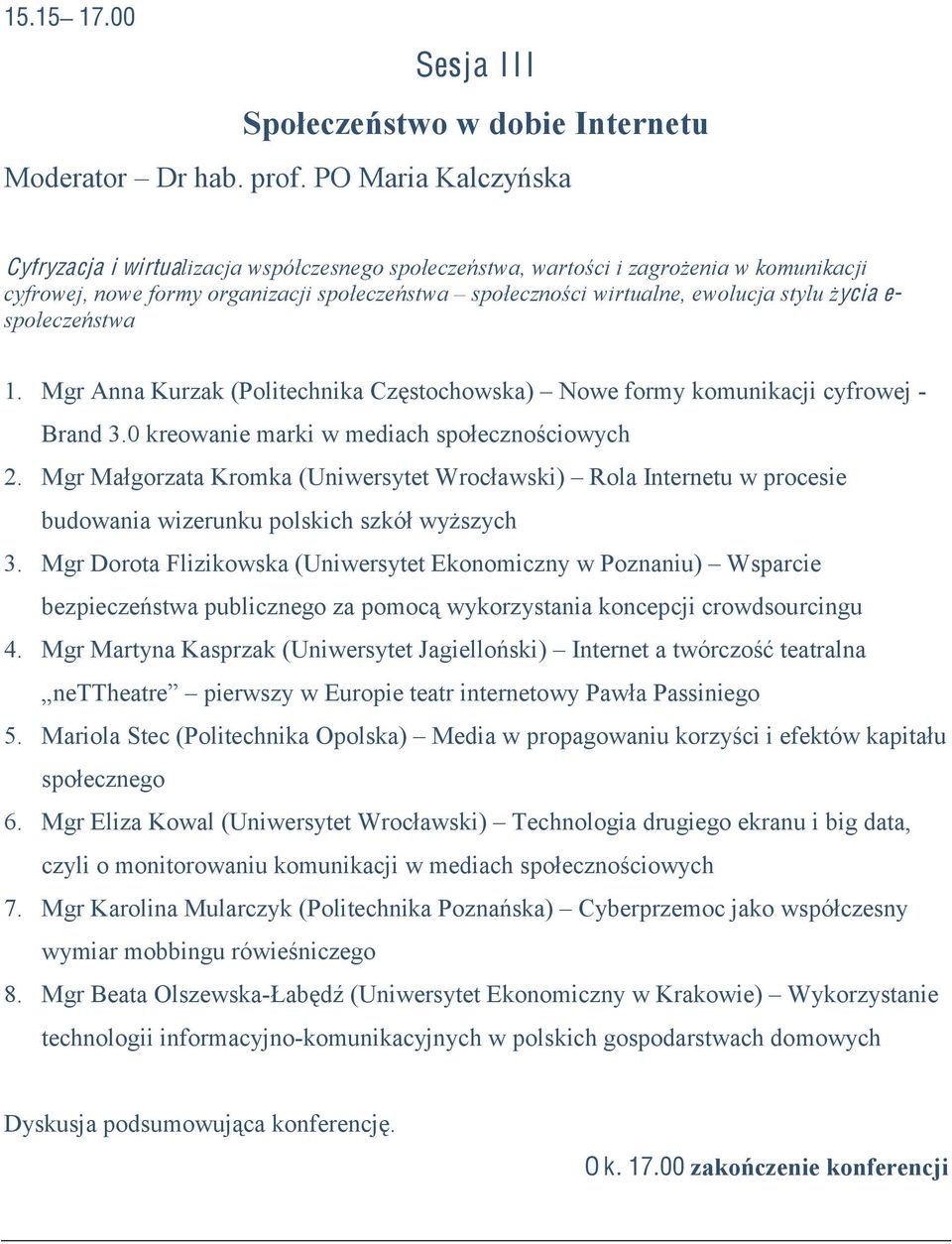 życia e- społeczeństwa 1. Mgr Anna Kurzak (Politechnika Częstochowska) Nowe formy komunikacji cyfrowej - Brand 3.0 kreowanie marki w mediach społecznościowych 2.