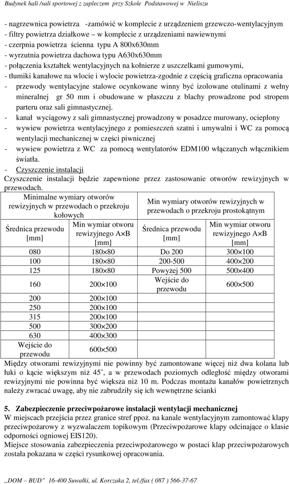 opracowania - przewody wentylacyjne stalowe ocynkowane winny być izolowane otulinami z wełny mineralnej gr 50 mm i obudowane w płaszczu z blachy prowadzone pod stropem parteru oraz sali gimnastycznej.