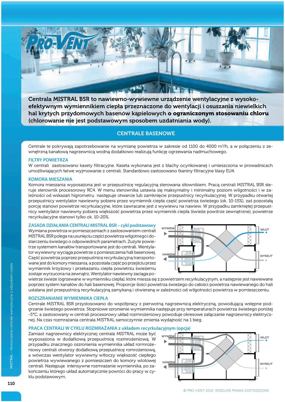 CENTRALE BASENOWE MISTRAL Nowoczesne centrale wentylacyjne z odzyskiem ciepła 110 Centrale te pokrywają zapotrzebowanie na wymianę powietrza w zakresie od 1100 do 4000 m 3 /h, a w połączeniu z