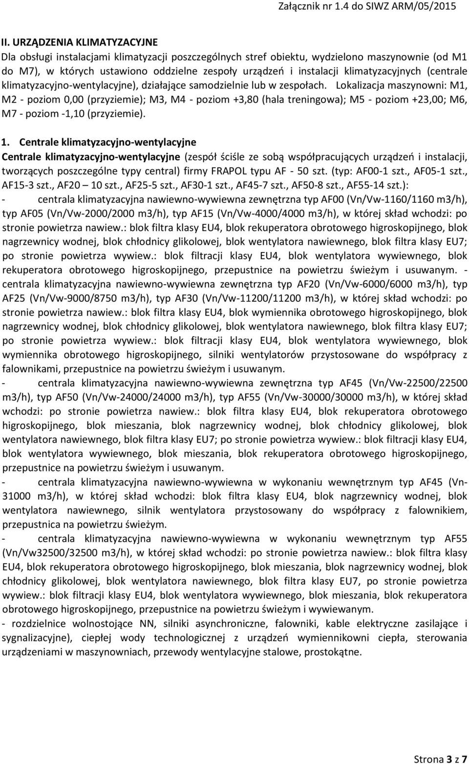 Lokalizacja maszynowni: M1, M2 - poziom 0,00 (przyziemie); M3, M - poziom +3,80 (hala treningowa); M5 - poziom +23,00; M6, M - poziom -1,10 (przyziemie). 1.