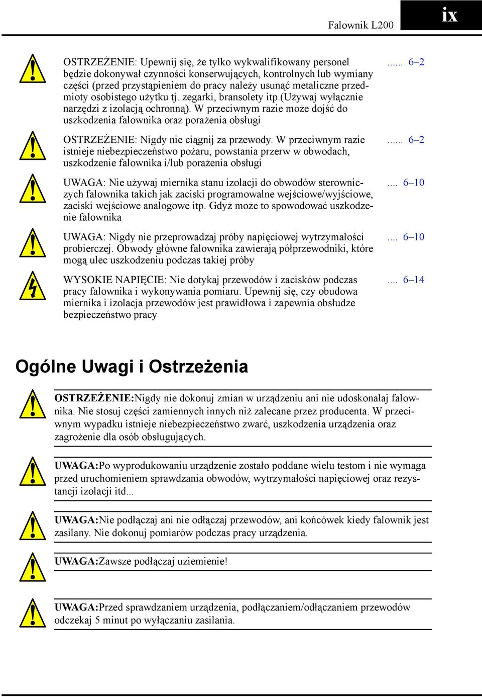 W przeciwnym razie może dojść do uszkodzenia falownika oraz porażenia obsługi OSTRZEŻENIE: Nigdy nie ciągnij za przewody.