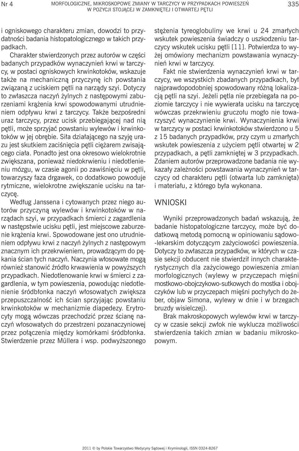 Charakter stwierdzonych przez autorów w części badanych przypadków wynaczynień krwi w tarczycy, w postaci ogniskowych krwinkotoków, wskazuje także na mechaniczną przyczynę ich powstania związaną z
