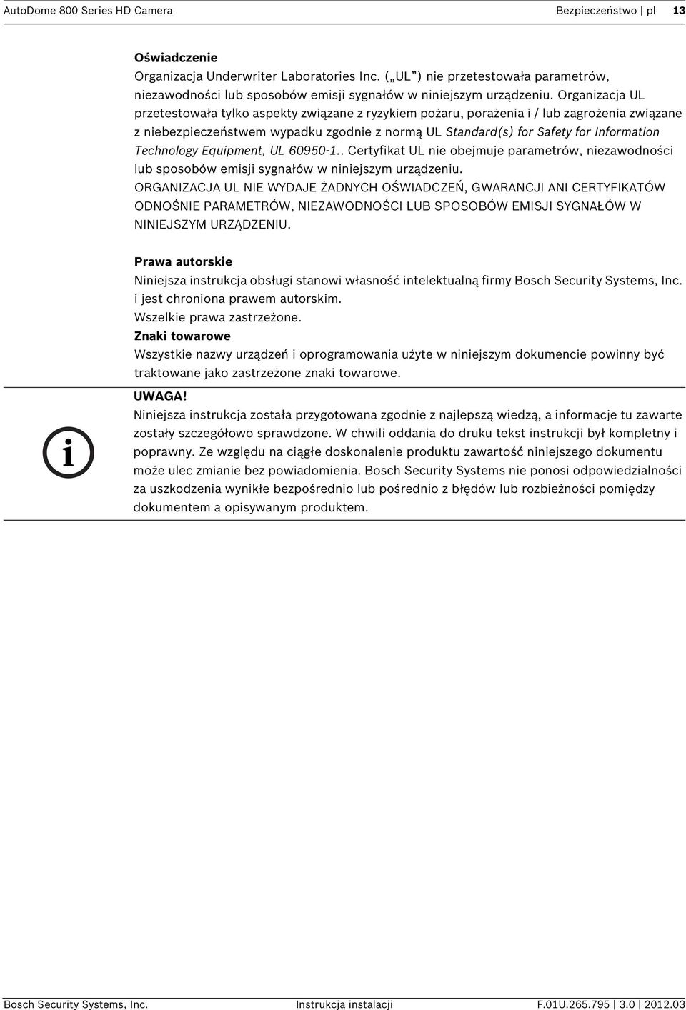 Organizacja UL przetestowała tylko aspekty związane z ryzykiem pożaru, porażenia i / lub zagrożenia związane z niebezpieczeństwem wypadku zgodnie z normą UL Standard(s) for Safety for Information