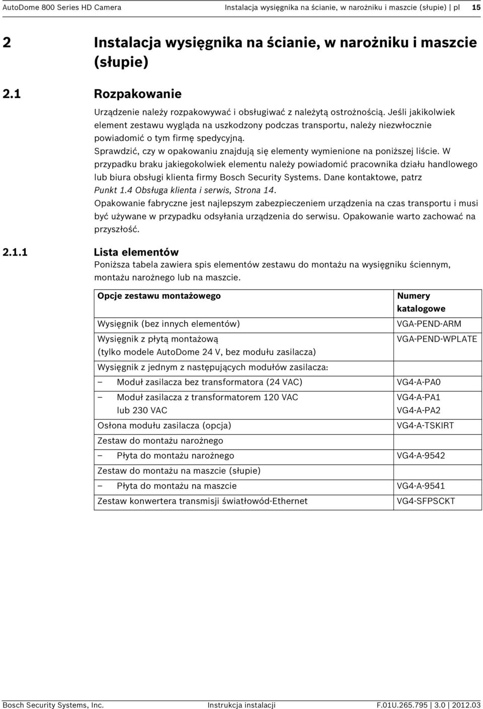 Jeśli jakikolwiek element zestawu wygląda na uszkodzony podczas transportu, należy niezwłocznie powiadomić o tym firmę spedycyjną.