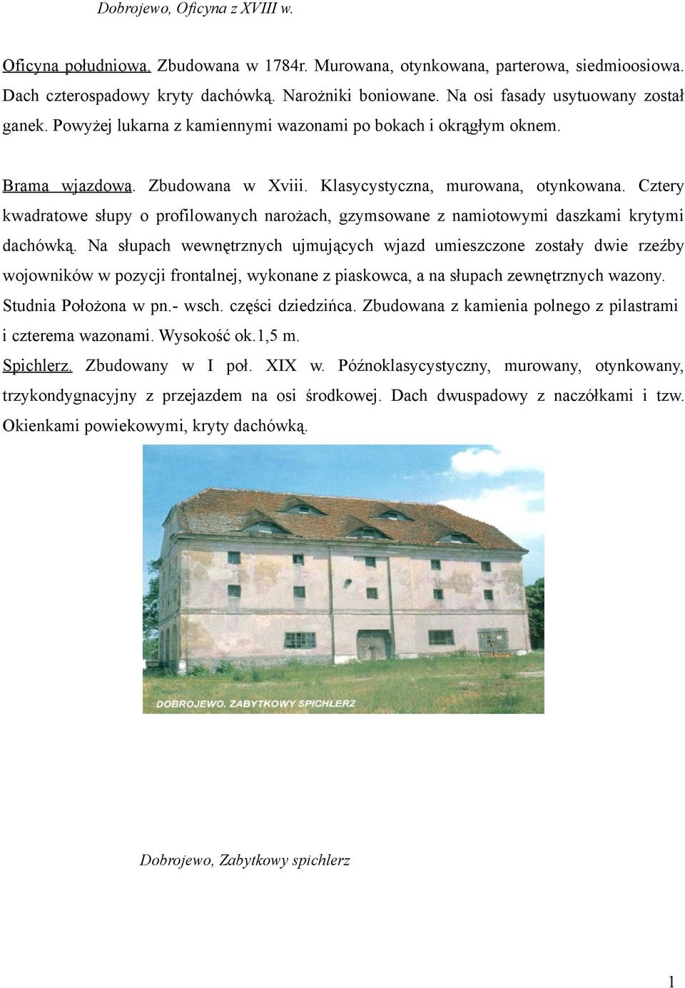 Cztery kwadratowe słupy o profilowanych narożach, gzymsowane z namiotowymi daszkami krytymi dachówką.